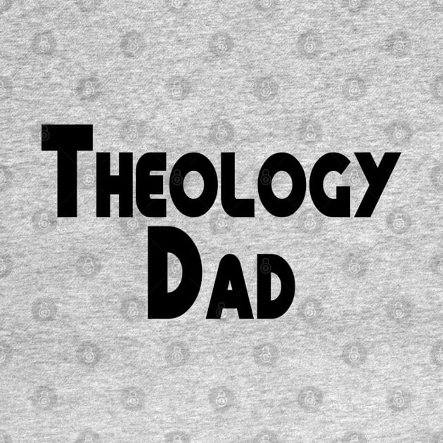 Theology Dad Black Christian Design by Patrickchastainjr